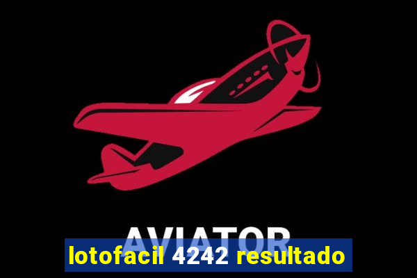 lotofacil 4242 resultado